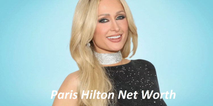 Paris Hilton Net Worth