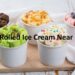 Rolled Ice Cream Near Me